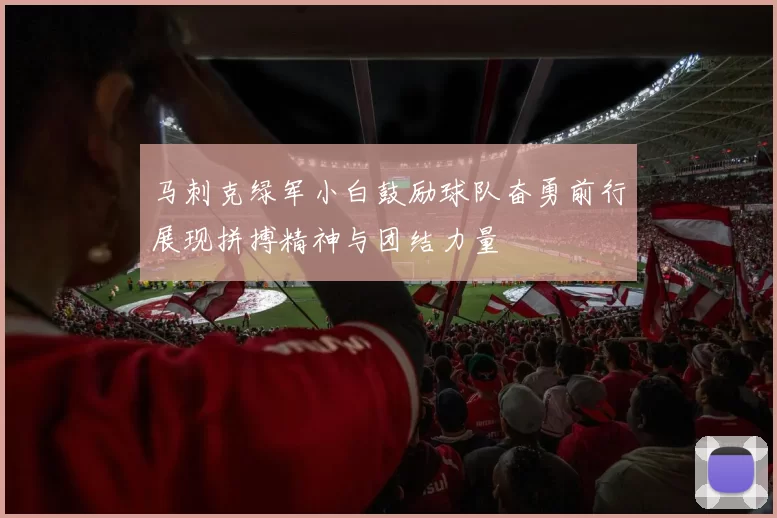 马刺克绿军小白鼓励球队奋勇前行展现拼搏精神与团结力量